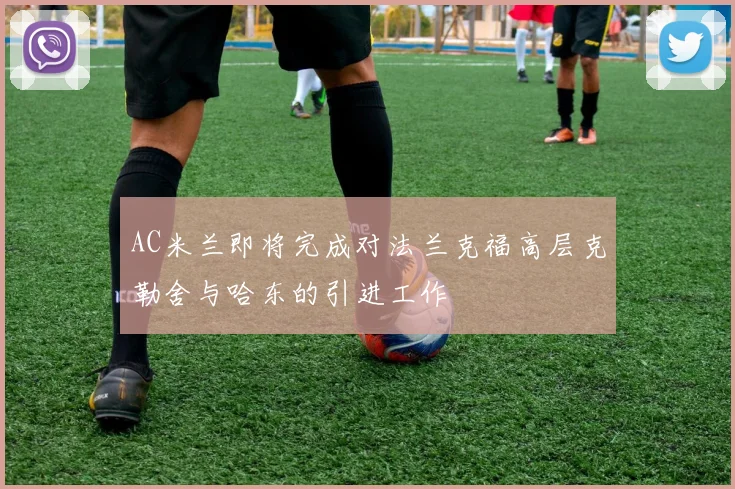 AC米兰即将完成对法兰克福高层克勒舍与哈东的引进工作