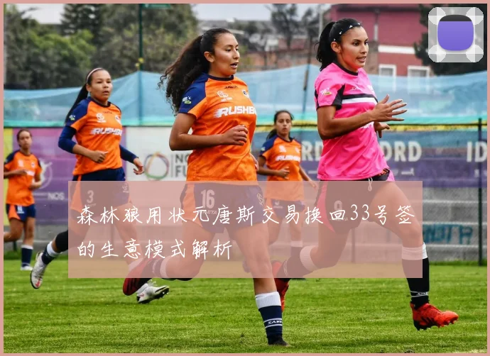 森林狼用状元唐斯交易换回33号签的生意模式解析