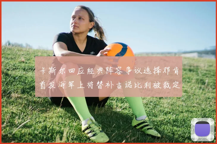 卡斯尔回应经典阵容争议选择邓肯首发海军上将替补吉诺比利被裁定论